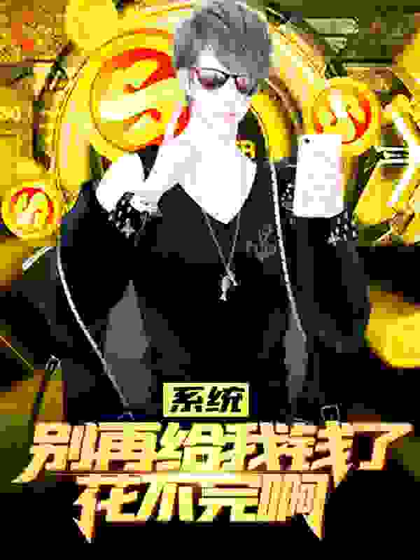 系统别再给我钱了，花不完啊全文免费完整版阅读_乱写的代码_系统别再给我钱了，花不完啊最新章节更新全集