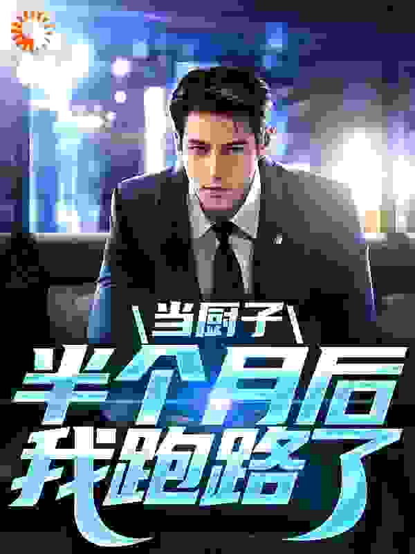 当厨子半个月后，我跑路了全文免费完整版阅读_一朵肘子花_当厨子半个月后，我跑路了最新章节更新全集