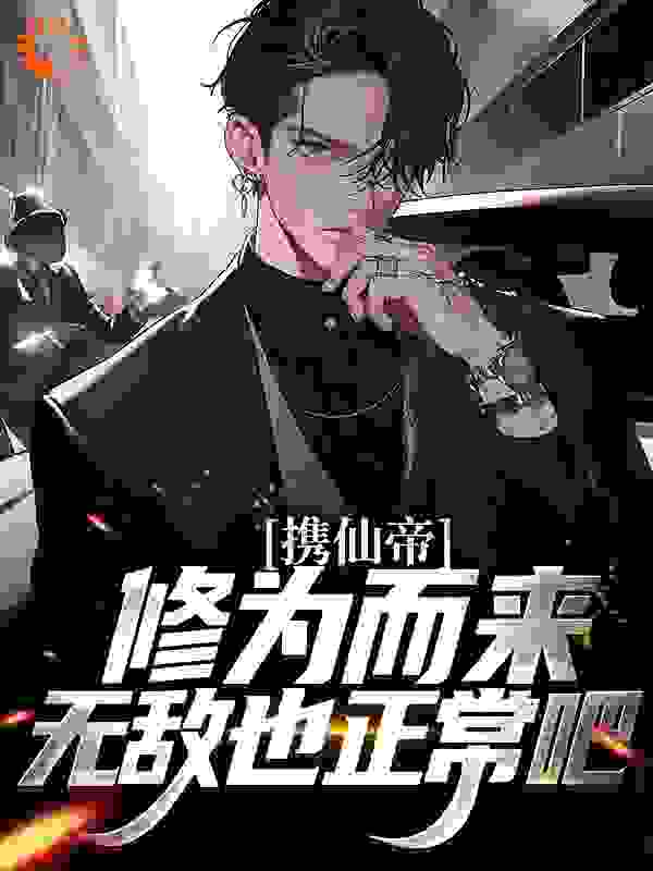 携仙帝修为而来，无敌也正常吧全文免费完整版阅读_桃子偷猴_携仙帝修为而来，无敌也正常吧最新章节更新全集
