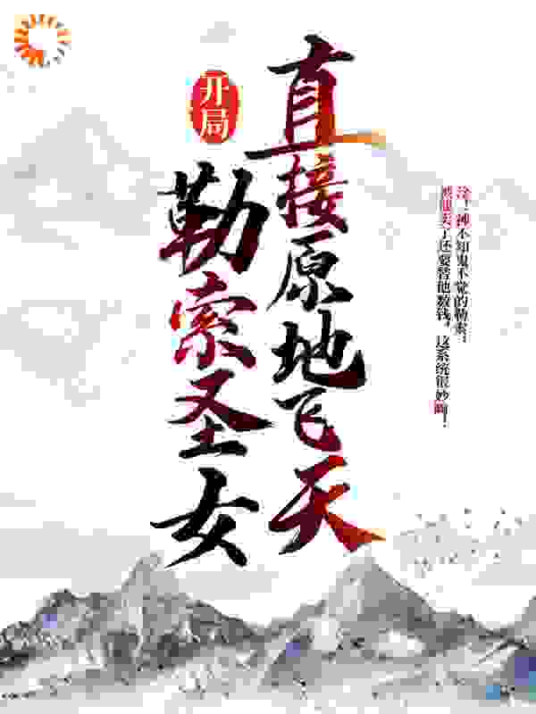开局勒索圣女，直接原地飞天全文免费完整版阅读_台风校长_开局勒索圣女，直接原地飞天最新章节更新全集