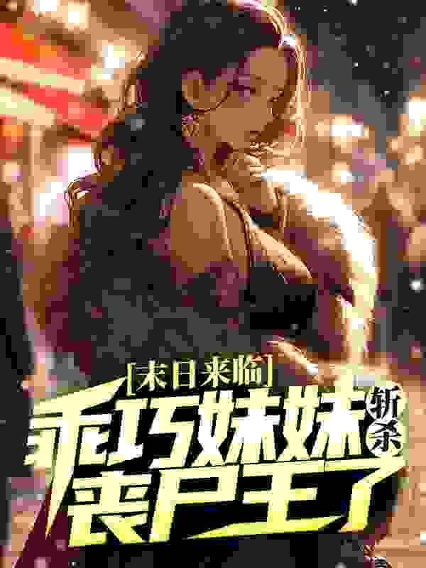 末日来临，乖巧妹妹斩杀丧尸王了？全文免费完整版阅读_超神_末日来临，乖巧妹妹斩杀丧尸王了？最新章节更新全集