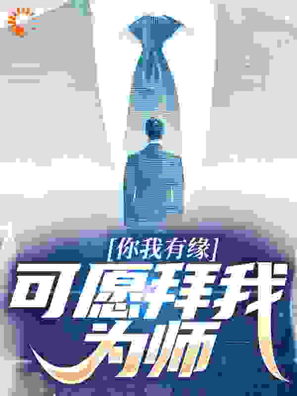 你我有缘，可愿拜我为师全文免费完整版阅读_大块牛肉面_你我有缘，可愿拜我为师最新章节更新全集
