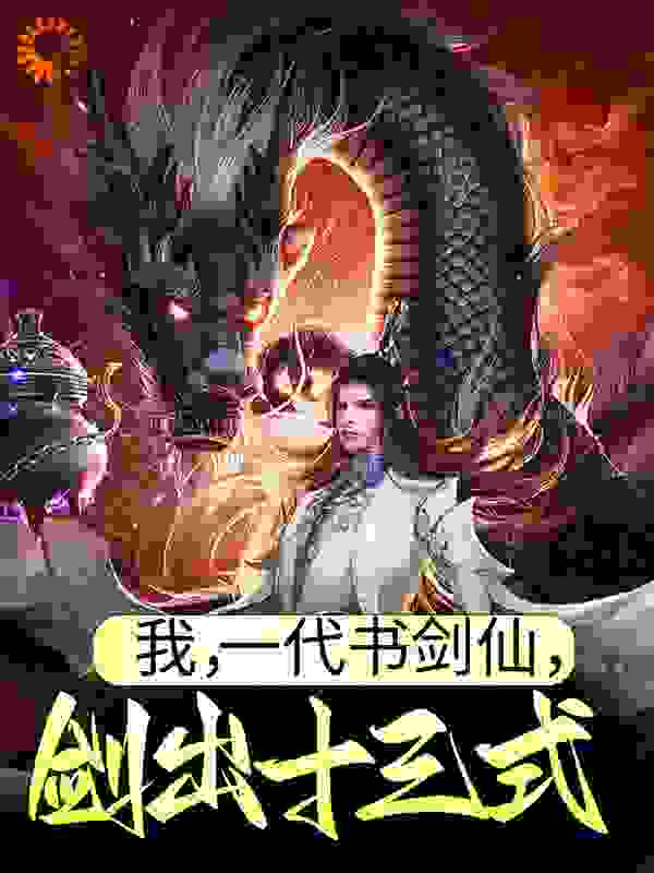 我，一代书剑仙，剑出十三式全文免费完整版阅读_三字十六画_我，一代书剑仙，剑出十三式最新章节更新全集