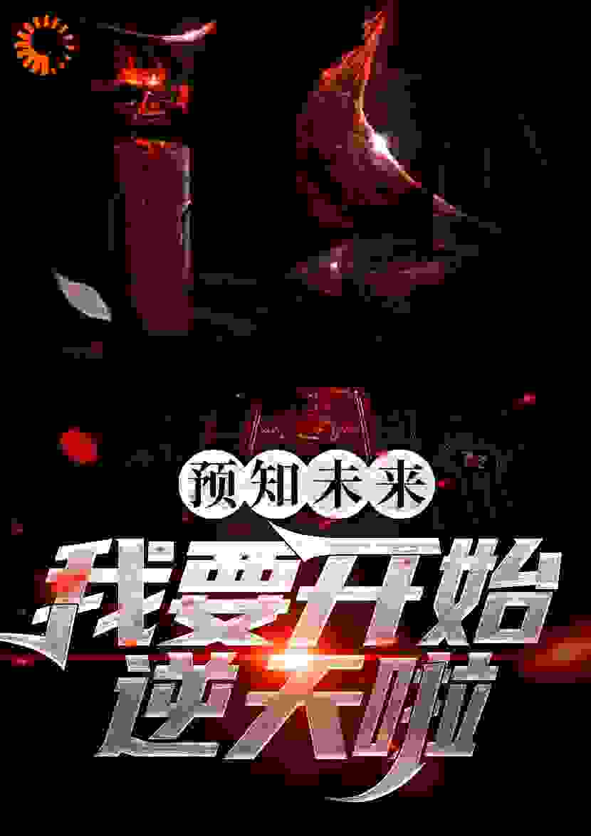 预知未来，我要开始逆天啦！全文免费完整版阅读_幼猫9527_预知未来，我要开始逆天啦！最新章节更新全集