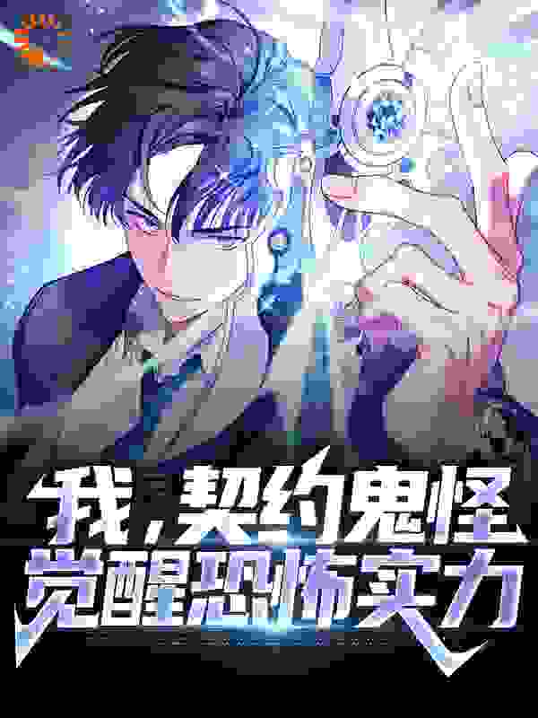 我，契约鬼怪，觉醒恐怖实力全文免费完整版阅读_青青孖妗_我，契约鬼怪，觉醒恐怖实力最新章节更新全集