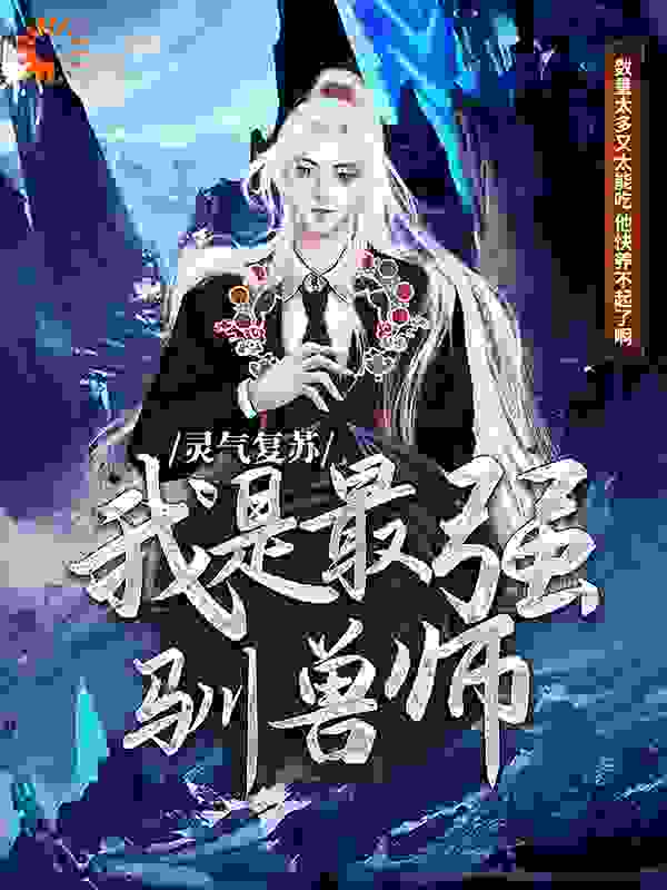 灵气复苏：我是最强驯兽师全文免费完整版阅读_青云阁_灵气复苏：我是最强驯兽师最新章节更新全集
