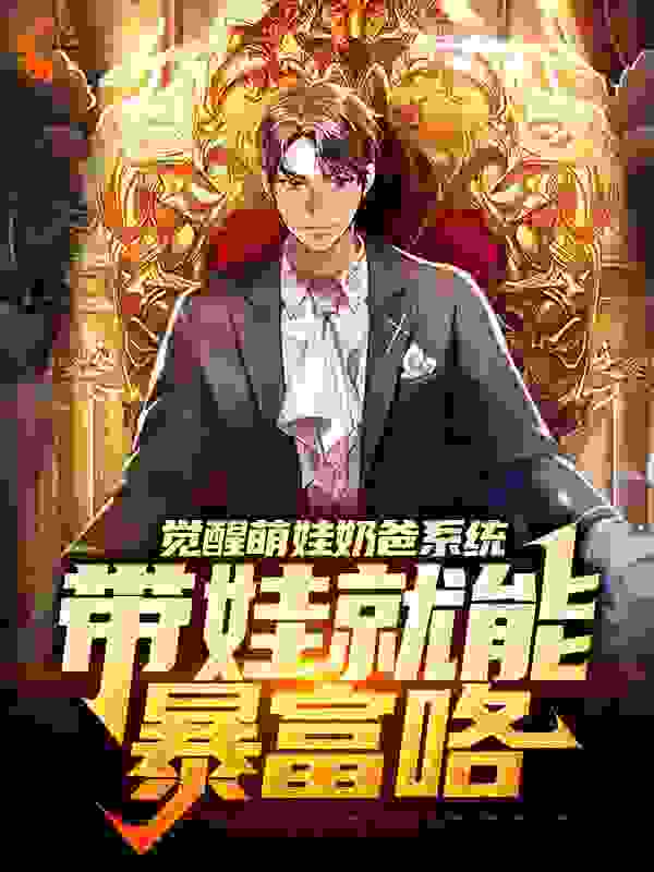觉醒萌娃奶爸系统，带娃就能暴富咯全文免费完整版阅读_凌韩_觉醒萌娃奶爸系统，带娃就能暴富咯最新章节更新全集