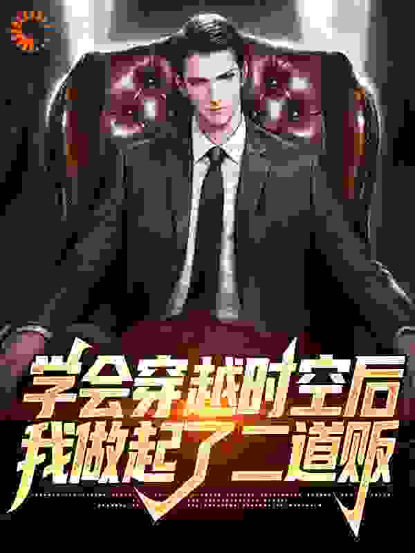 学会穿越时空后，我做起了二道贩全文免费完整版阅读_常一_学会穿越时空后，我做起了二道贩最新章节更新全集