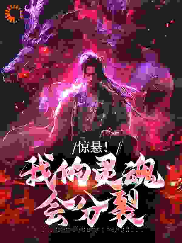 惊悬！我的灵魂会分裂全文免费完整版阅读_柴vvvvv_惊悬！我的灵魂会分裂最新章节更新全集
