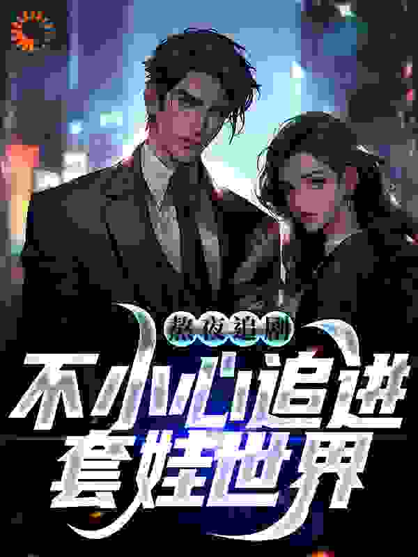 熬夜追剧，不小心追进套娃世界全文免费完整版阅读_虫小叶_熬夜追剧，不小心追进套娃世界最新章节更新全集