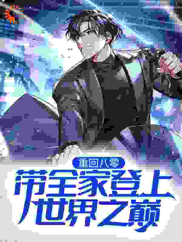 重回八零：带全家登上世界之巅全文免费完整版阅读_竹里飘雪_重回八零：带全家登上世界之巅最新章节更新全集