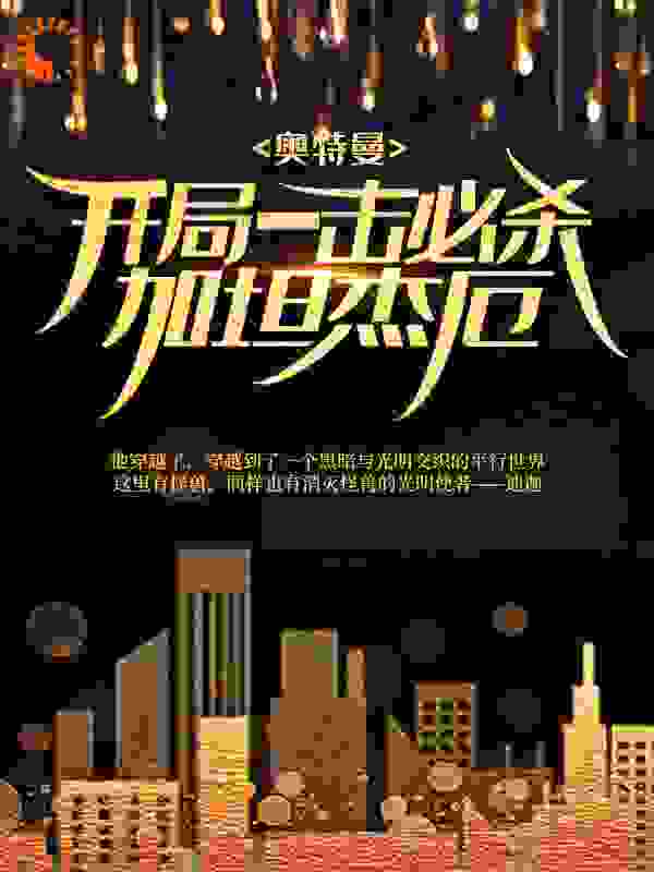 奥特曼：开局一击必杀加坦杰厄全文免费完整版阅读_卡恩_奥特曼：开局一击必杀加坦杰厄最新章节更新全集