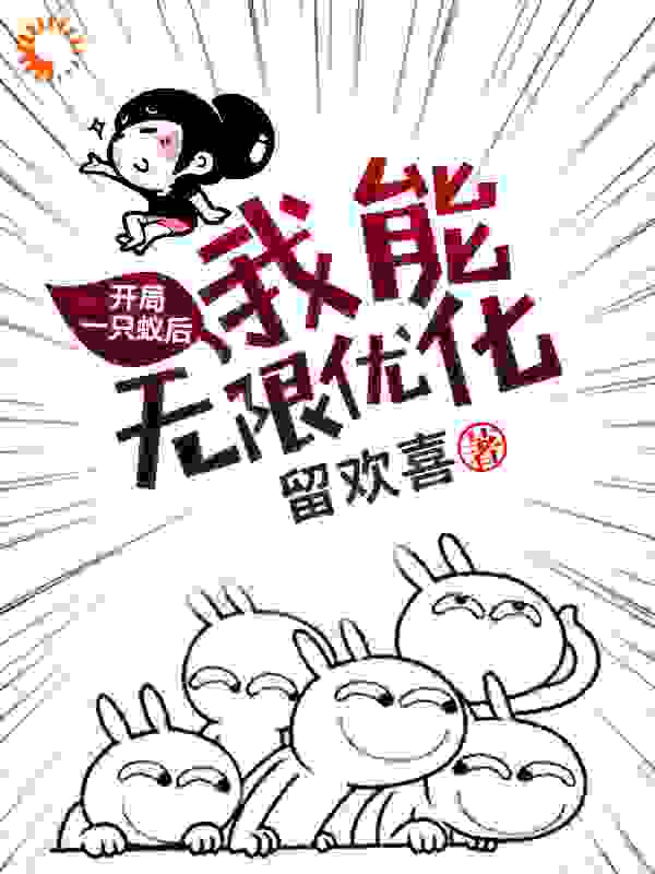 开局一只蚁后：我能无限优化全文免费完整版阅读_留欢喜_开局一只蚁后：我能无限优化最新章节更新全集