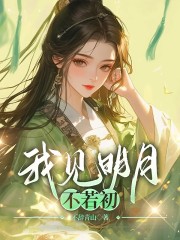 我见明月不若初全文免费完整版阅读_池柳宁景和_我见明月不若初最新章节更新全集