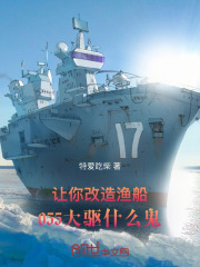 让你改造渔船，055大驱什么鬼全文免费完整版阅读_江晨,林兵_让你改造渔船，055大驱什么鬼最新章节更新全集