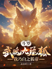 斗罗：武魂九尾狐，我乃白之狐帝全文免费完整版阅读_胡白胡列娜_斗罗：武魂九尾狐，我乃白之狐帝最新章节更新全集