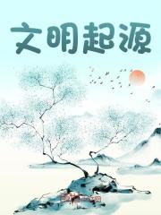 文明起源全文免费完整版阅读_修离,方雅雅_文明起源最新章节更新全集
