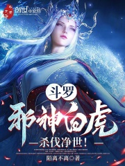 斗罗：邪神白虎，杀伐净世！全文免费完整版阅读_戴陌离比比东_斗罗：邪神白虎，杀伐净世！最新章节更新全集