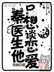 秦医生他只想谈恋爱全文免费完整版阅读_时筱,秦屿_秦医生他只想谈恋爱最新章节更新全集