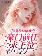 清贫校草嫌我穷，豪门前任求上位全文免费完整版阅读_元幼高明森_清贫校草嫌我穷，豪门前任求上位最新章节更新全集