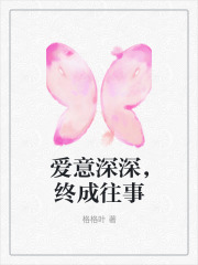 爱意深深，终成往事全文免费完整版阅读_纪怀愫安丞_爱意深深，终成往事最新章节更新全集